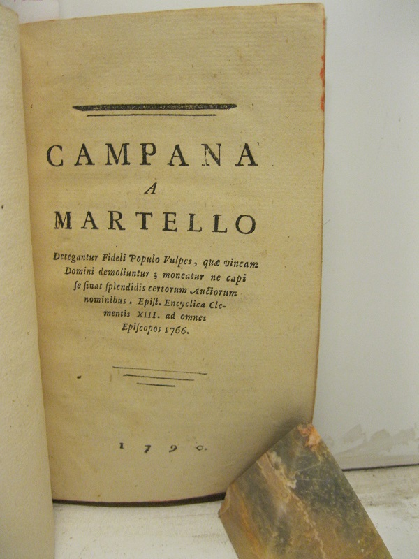 Campana a martello.  Detegantur fideli populo vulpes, quae vineam Domino demoliuntur; monentur, etc. Encycl. Clemen. XIII ad omnes Episcopus.